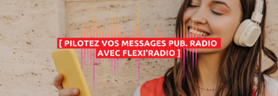 " Pilotez vos campagnes publicitaires radios avec la solution FLEXI'RADIO "